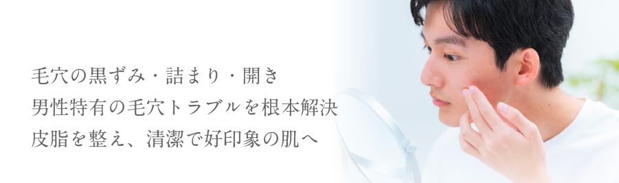 毛穴の黒ずみ・詰まり・開き男性特有の毛穴トラブルを根本解決皮脂を整え、清潔で好印象の肌へ